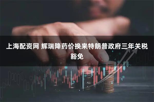 上海配资网 辉瑞降药价换来特朗普政府三年关税豁免